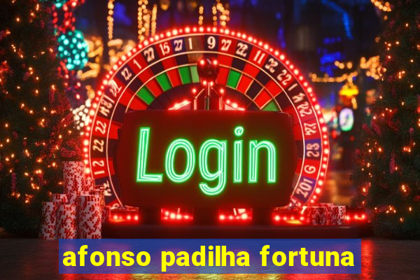 afonso padilha fortuna